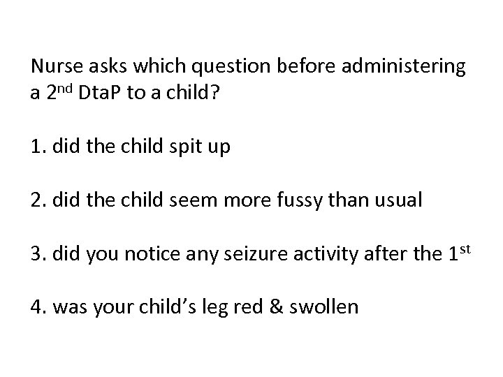 Nurse asks which question before administering a 2 nd Dta. P to a child?