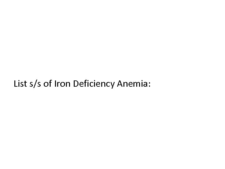 List s/s of Iron Deficiency Anemia: 
