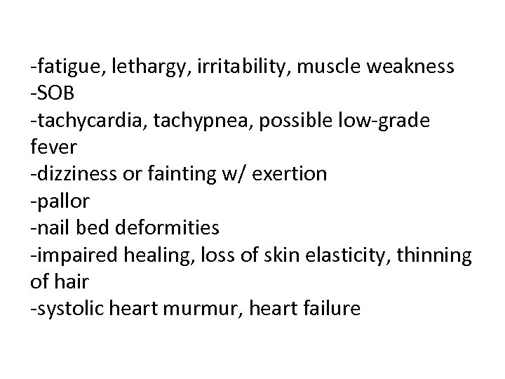 -fatigue, lethargy, irritability, muscle weakness -SOB -tachycardia, tachypnea, possible low-grade fever -dizziness or fainting