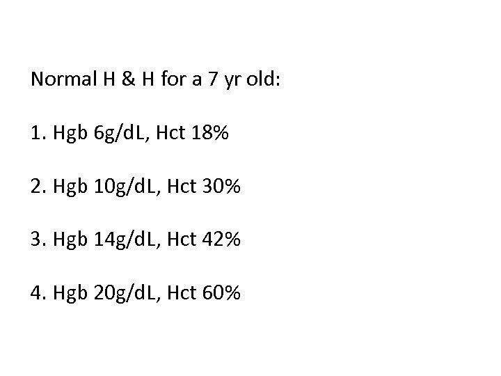 Normal H & H for a 7 yr old: 1. Hgb 6 g/d. L,