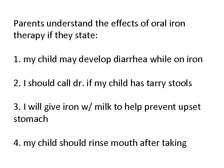 Parents understand the effects of oral iron therapy if they state: 1. my child
