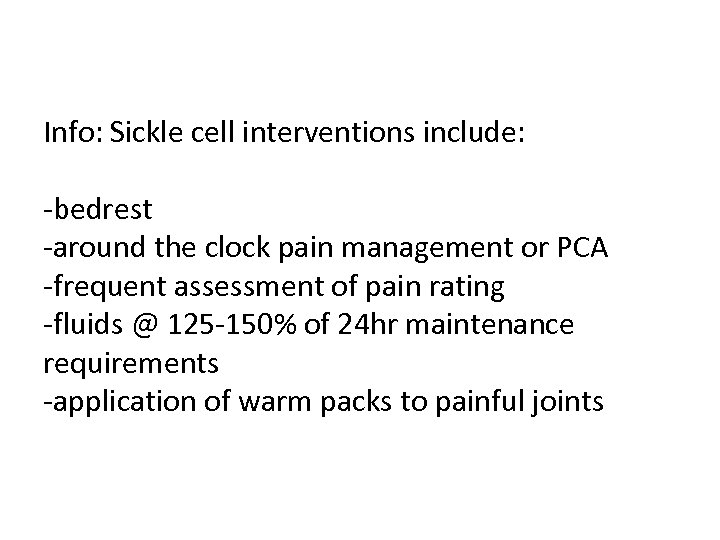 Info: Sickle cell interventions include: -bedrest -around the clock pain management or PCA -frequent