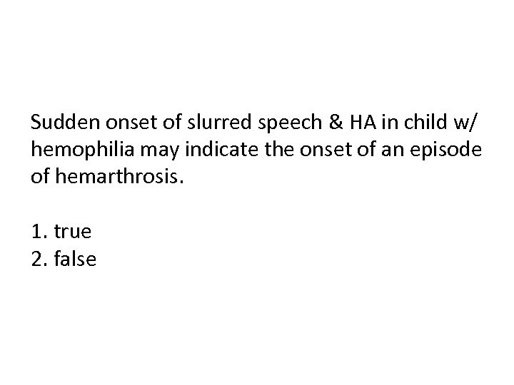 Sudden onset of slurred speech & HA in child w/ hemophilia may indicate the