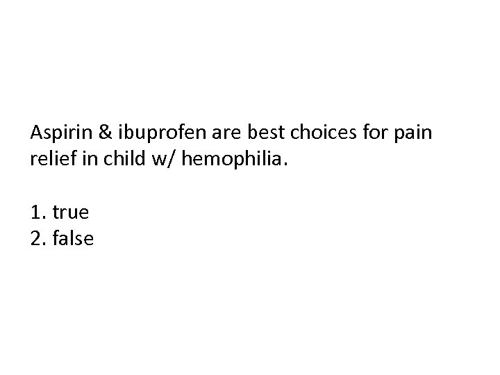 Aspirin & ibuprofen are best choices for pain relief in child w/ hemophilia. 1.