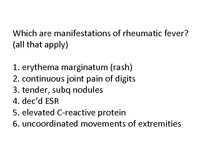 Which are manifestations of rheumatic fever? (all that apply) 1. erythema marginatum (rash) 2.