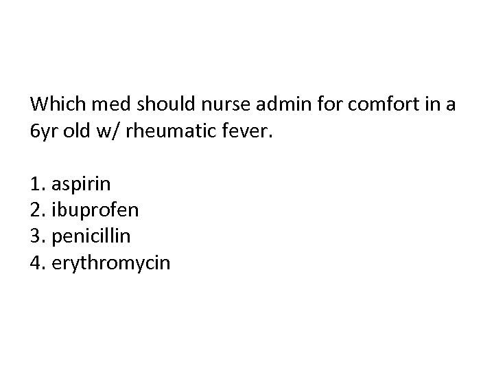 Which med should nurse admin for comfort in a 6 yr old w/ rheumatic