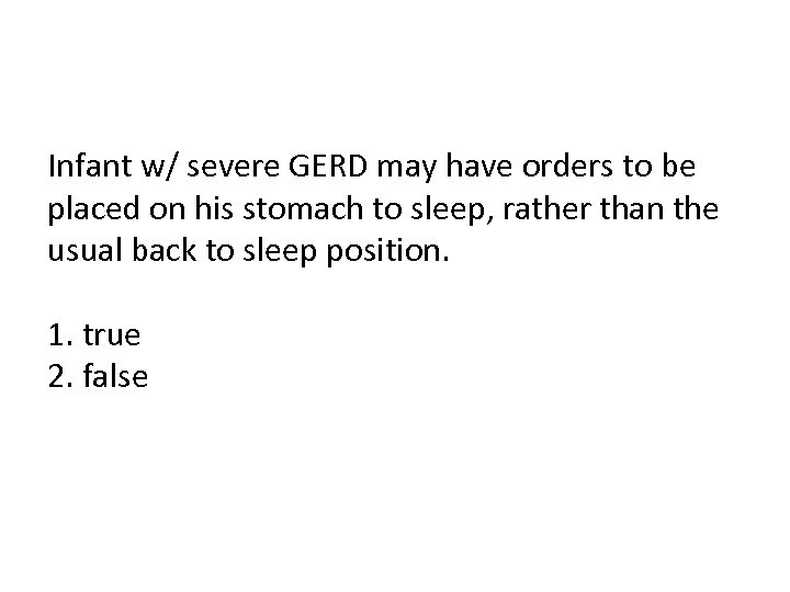 Infant w/ severe GERD may have orders to be placed on his stomach to