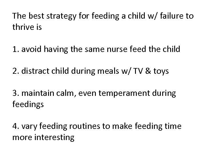 The best strategy for feeding a child w/ failure to thrive is 1. avoid