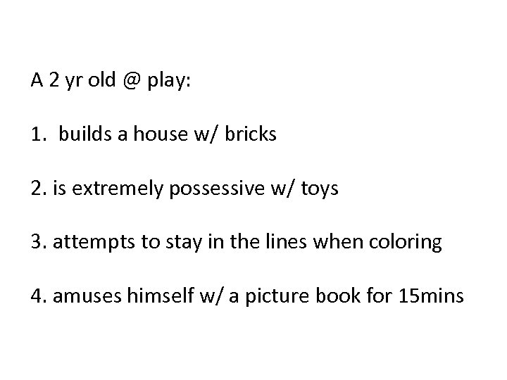 A 2 yr old @ play: 1. builds a house w/ bricks 2. is