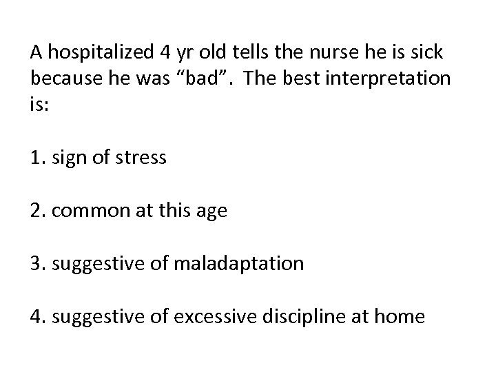 A hospitalized 4 yr old tells the nurse he is sick because he was