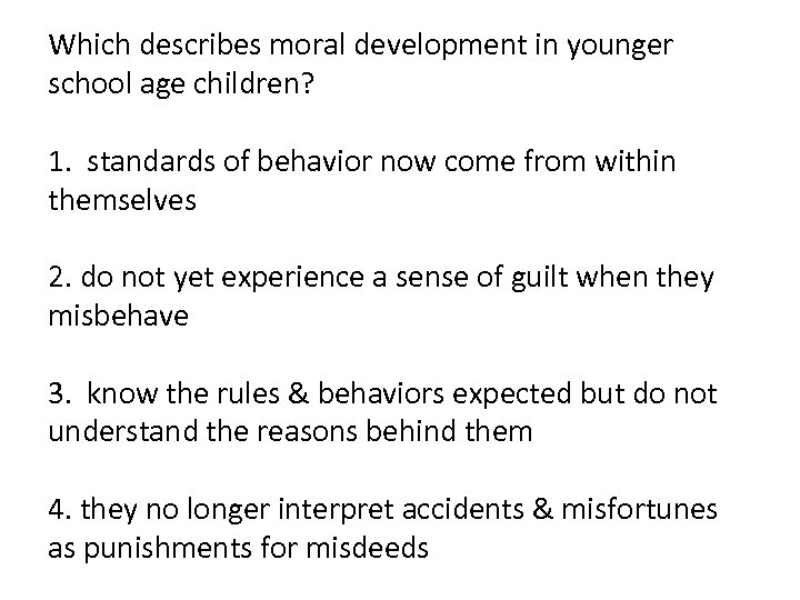 Which describes moral development in younger school age children? 1. standards of behavior now
