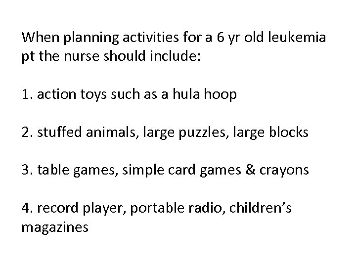 When planning activities for a 6 yr old leukemia pt the nurse should include:
