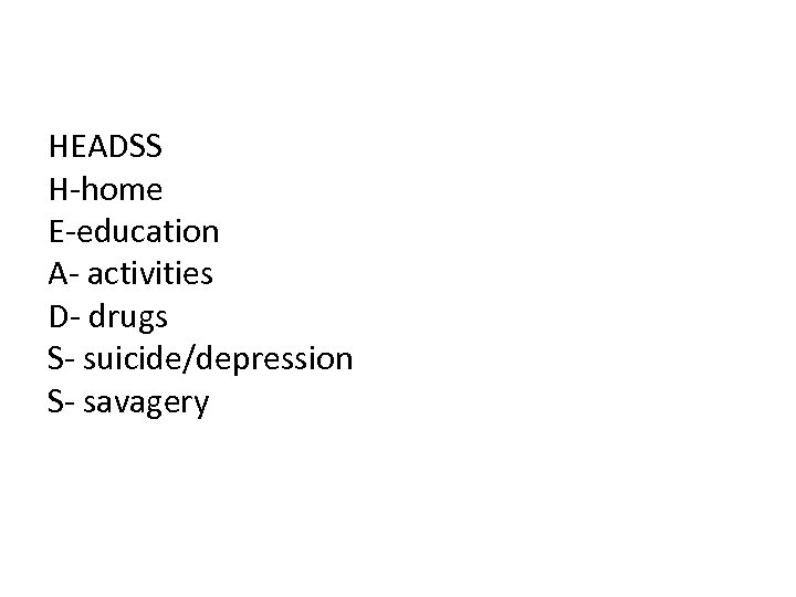 HEADSS H-home E-education A- activities D- drugs S- suicide/depression S- savagery 