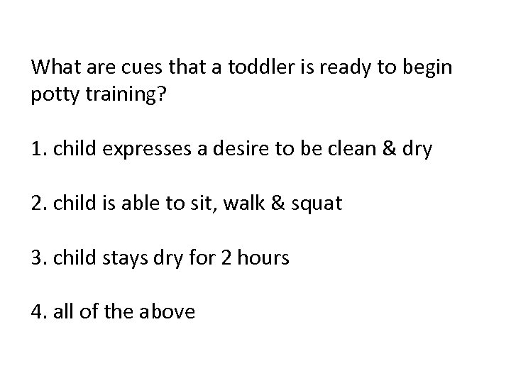 What are cues that a toddler is ready to begin potty training? 1. child
