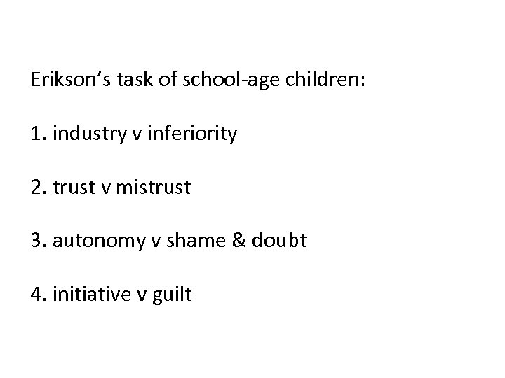 Erikson’s task of school-age children: 1. industry v inferiority 2. trust v mistrust 3.