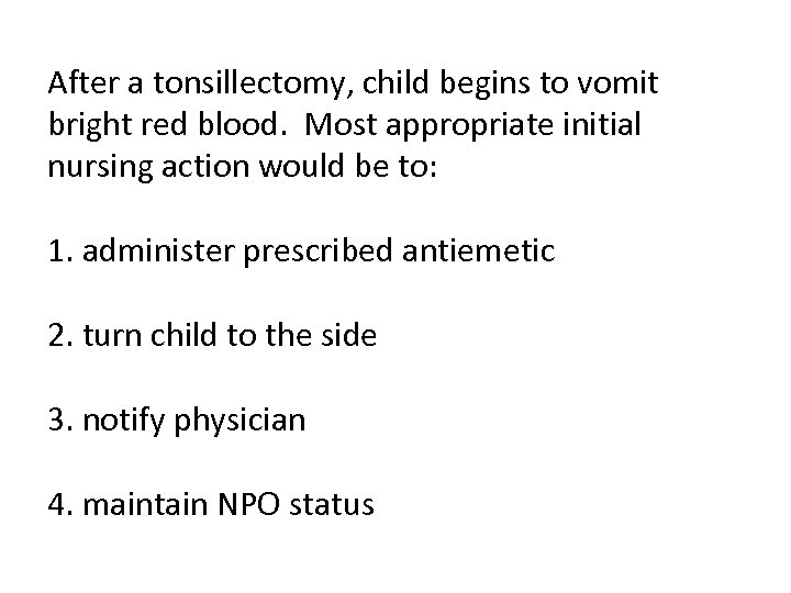 After a tonsillectomy, child begins to vomit bright red blood. Most appropriate initial nursing