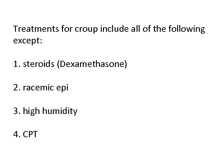 Treatments for croup include all of the following except: 1. steroids (Dexamethasone) 2. racemic