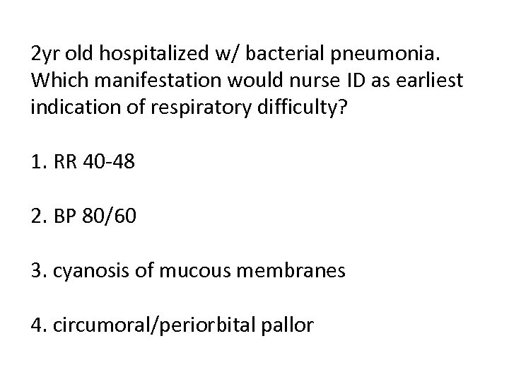 2 yr old hospitalized w/ bacterial pneumonia. Which manifestation would nurse ID as earliest