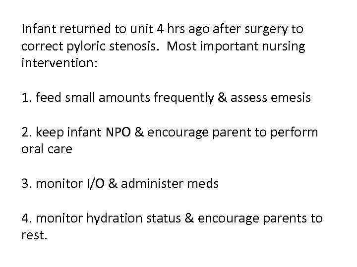Infant returned to unit 4 hrs ago after surgery to correct pyloric stenosis. Most