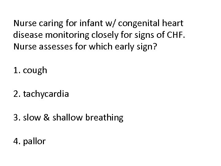 Nurse caring for infant w/ congenital heart disease monitoring closely for signs of CHF.