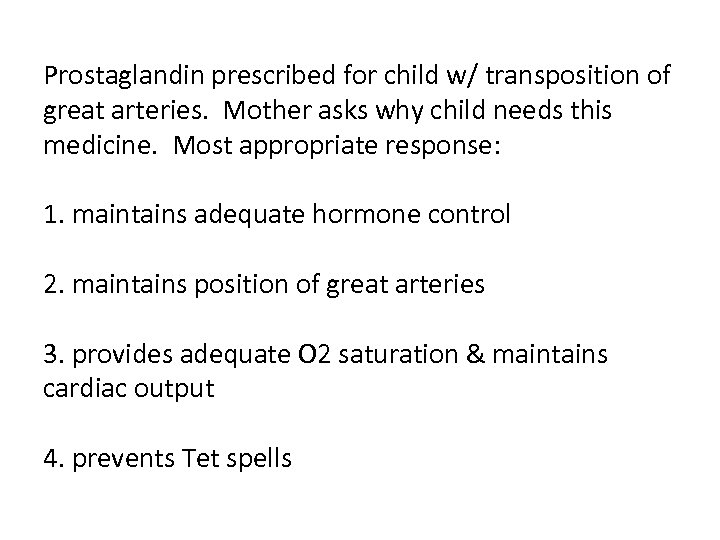 Prostaglandin prescribed for child w/ transposition of great arteries. Mother asks why child needs