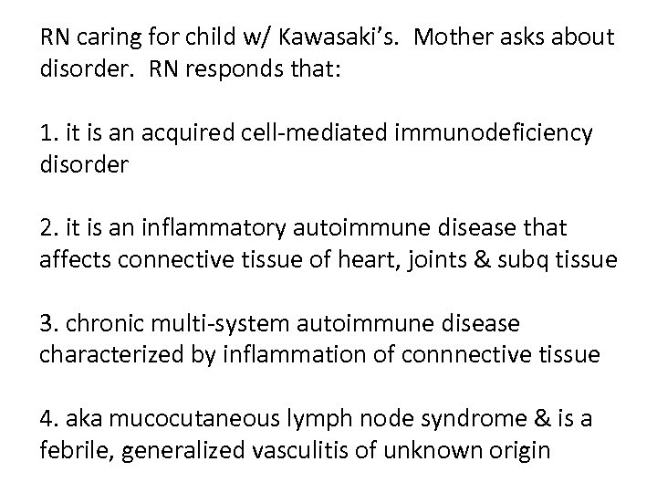 RN caring for child w/ Kawasaki’s. Mother asks about disorder. RN responds that: 1.