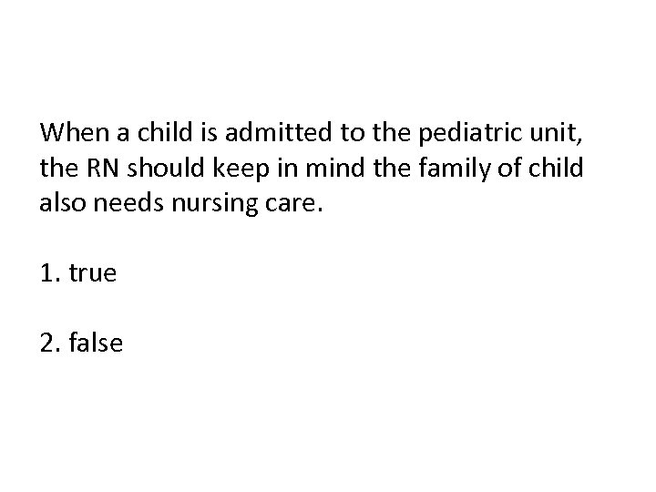 When a child is admitted to the pediatric unit, the RN should keep in