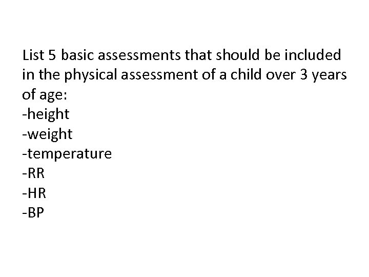 List 5 basic assessments that should be included in the physical assessment of a
