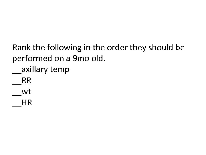 Rank the following in the order they should be performed on a 9 mo