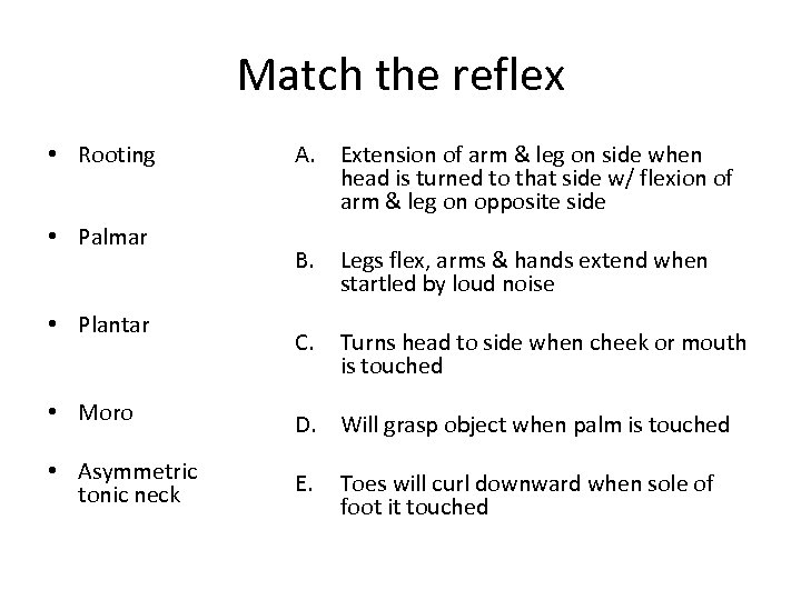 Match the reflex • Rooting • Palmar • Plantar A. Extension of arm &