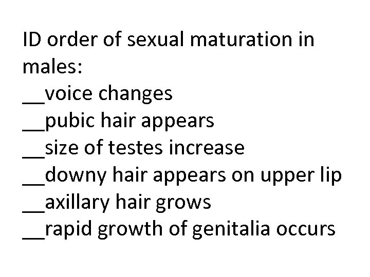 ID order of sexual maturation in males: __voice changes __pubic hair appears __size of