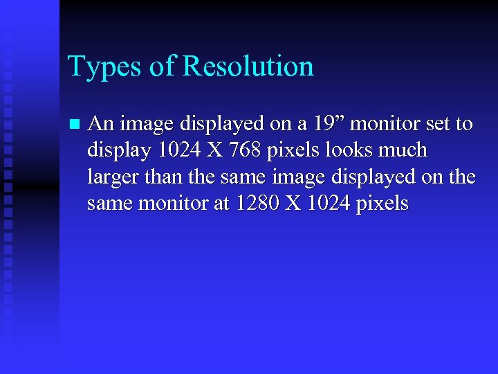 Types of Resolution n An image displayed on a 19” monitor set to display