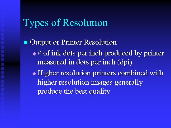 Types of Resolution n Output or Printer Resolution u # of ink dots per