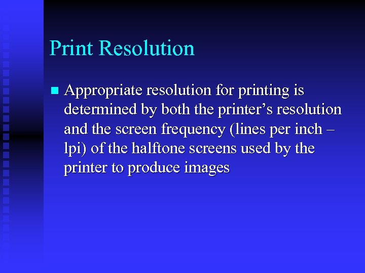 Print Resolution n Appropriate resolution for printing is determined by both the printer’s resolution