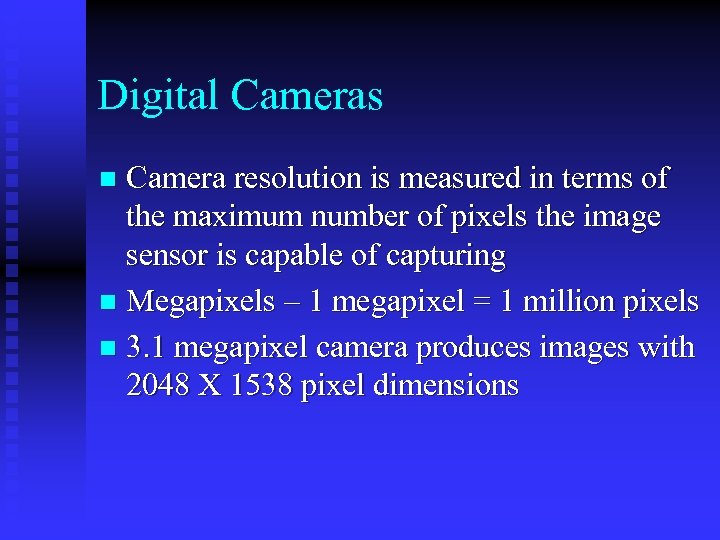 Digital Cameras Camera resolution is measured in terms of the maximum number of pixels