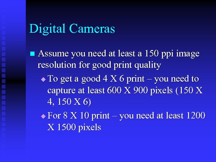 Digital Cameras n Assume you need at least a 150 ppi image resolution for