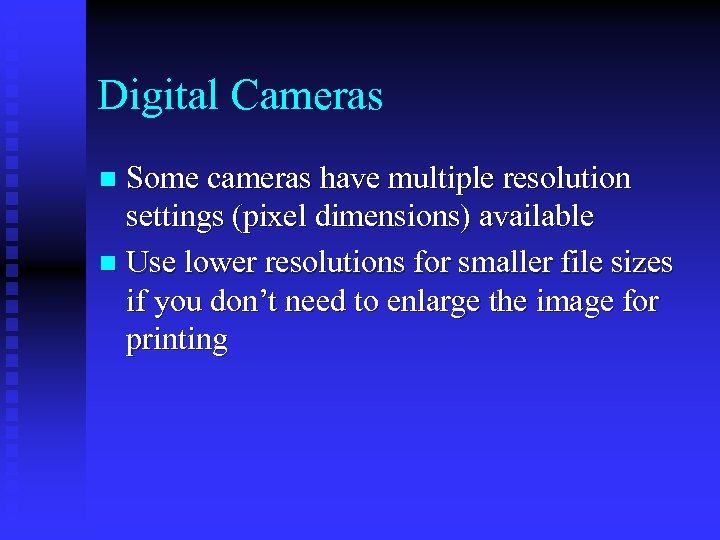 Digital Cameras Some cameras have multiple resolution settings (pixel dimensions) available n Use lower