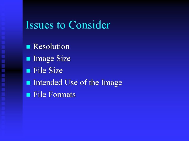 Issues to Consider Resolution n Image Size n File Size n Intended Use of