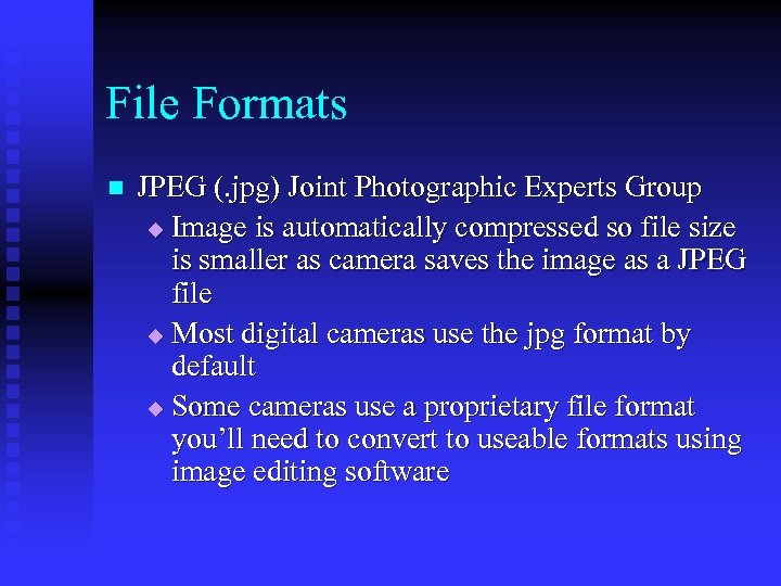 File Formats n JPEG (. jpg) Joint Photographic Experts Group u Image is automatically