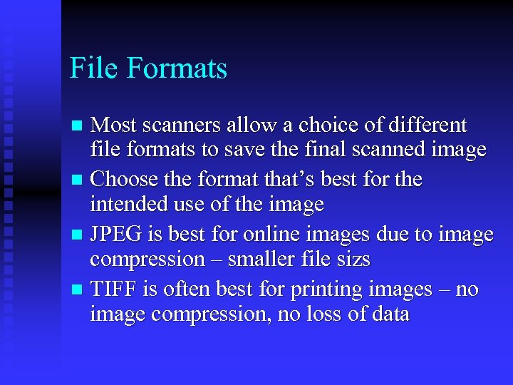 File Formats Most scanners allow a choice of different file formats to save the