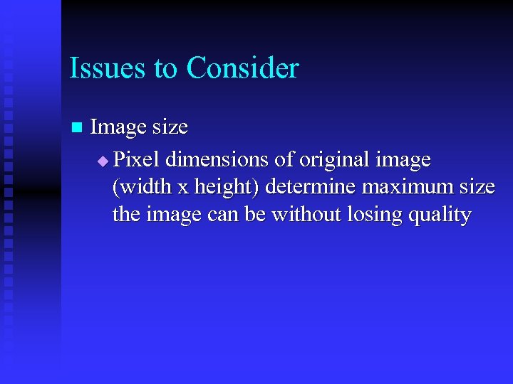 Issues to Consider n Image size u Pixel dimensions of original image (width x