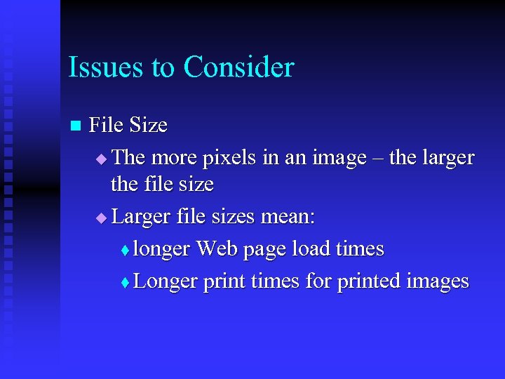 Issues to Consider n File Size u The more pixels in an image –