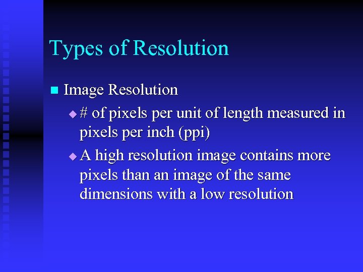 Types of Resolution n Image Resolution u # of pixels per unit of length