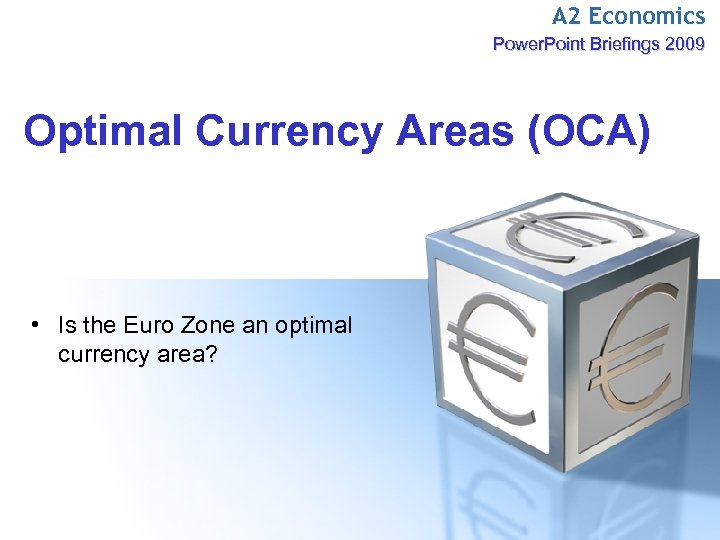 A 2 Economics Power. Point Briefings 2009 Optimal Currency Areas (OCA) • Is the
