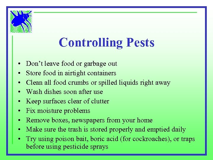 Controlling Pests • • • Don’t leave food or garbage out Store food in