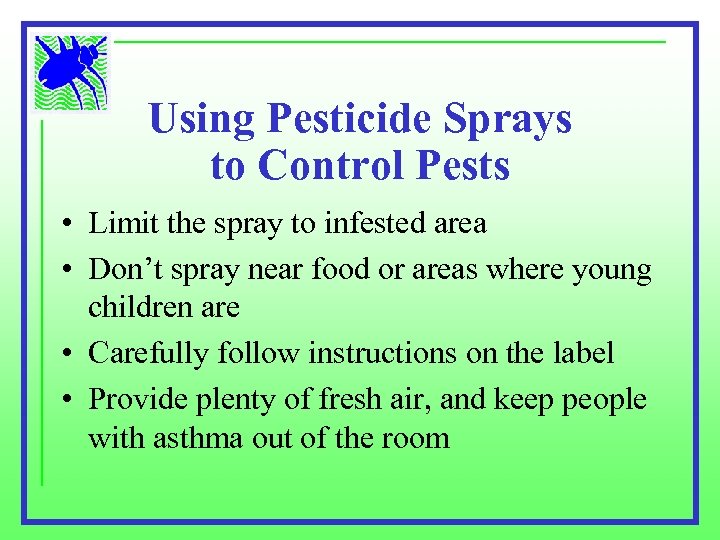 Using Pesticide Sprays to Control Pests • Limit the spray to infested area •