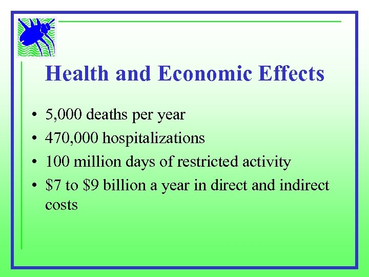 Health and Economic Effects • • 5, 000 deaths per year 470, 000 hospitalizations