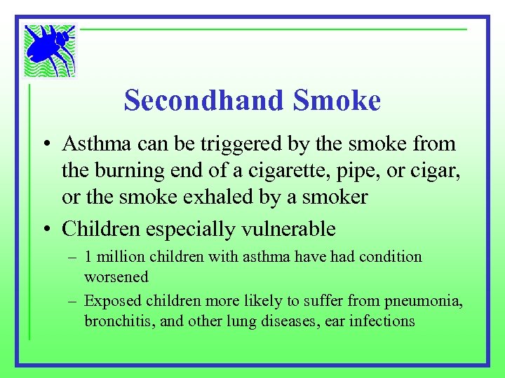 Secondhand Smoke • Asthma can be triggered by the smoke from the burning end