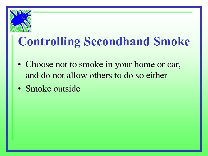 Controlling Secondhand Smoke • Choose not to smoke in your home or car, and