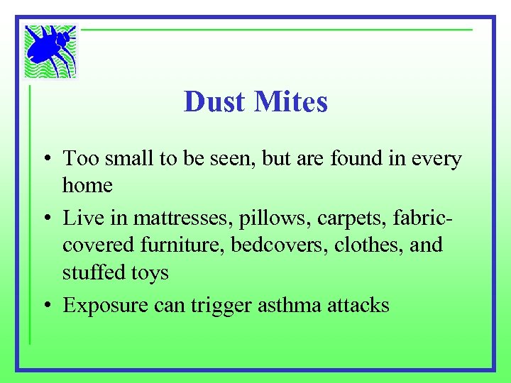 Dust Mites • Too small to be seen, but are found in every home